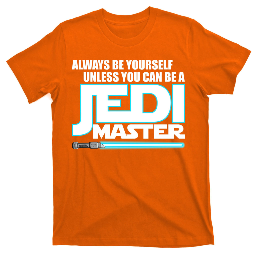 Always Be Yourself Unless You Van Be A Jedi Master T-Shirt