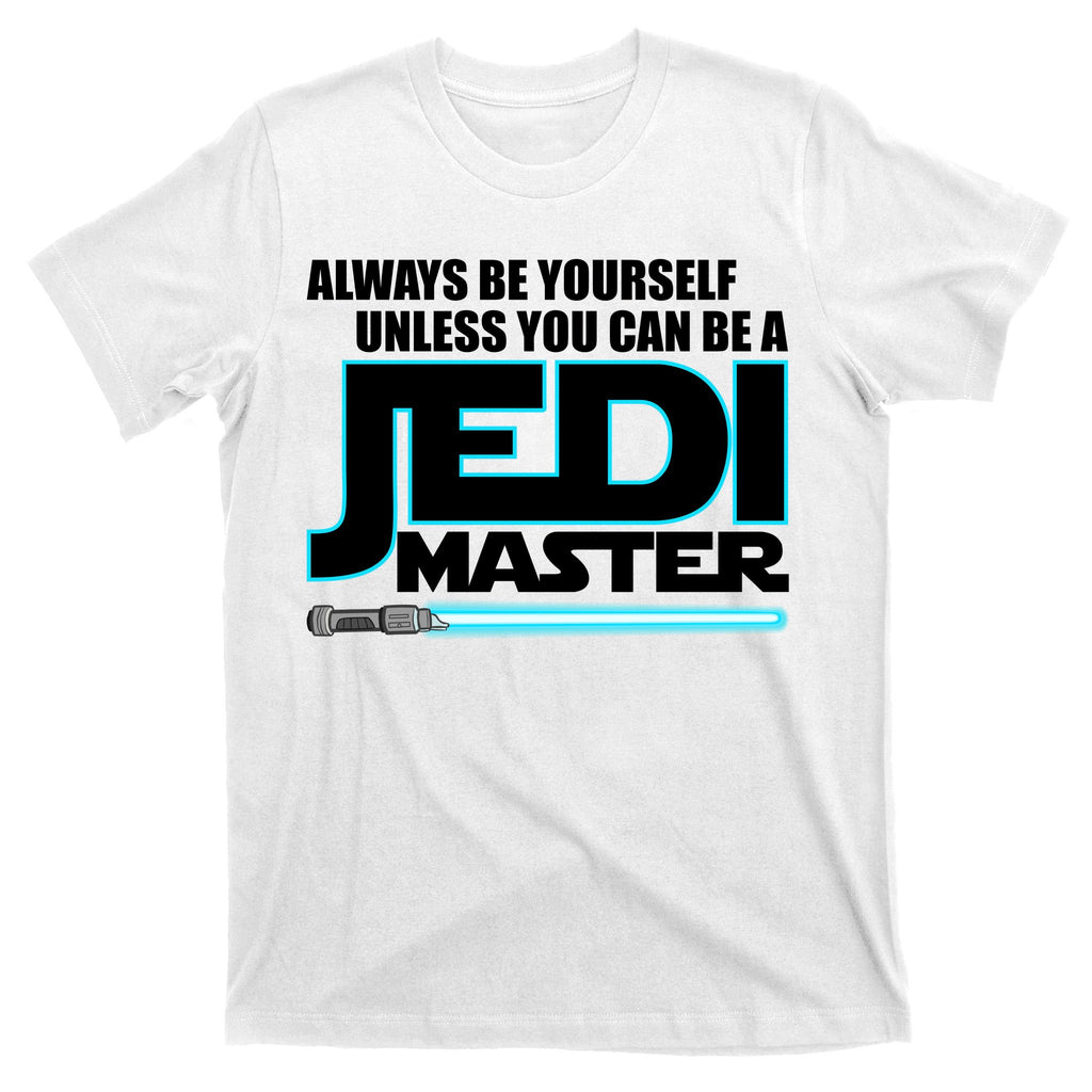 Always Be Yourself Unless You Van Be A Jedi Master T-Shirt