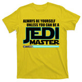 Always Be Yourself Unless You Van Be A Jedi Master T-Shirt