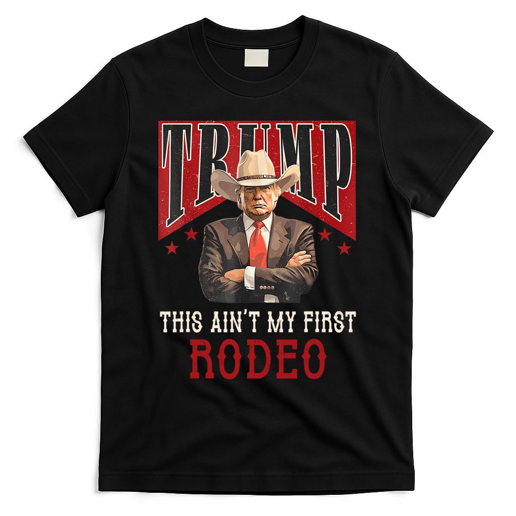 AinT My First Rodeo Donald Trump Western Cowboy T-Shirt