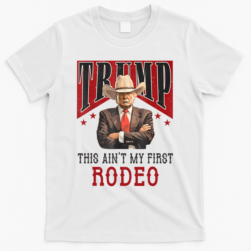 AinT My First Rodeo Donald Trump Western Cowboy T-Shirt