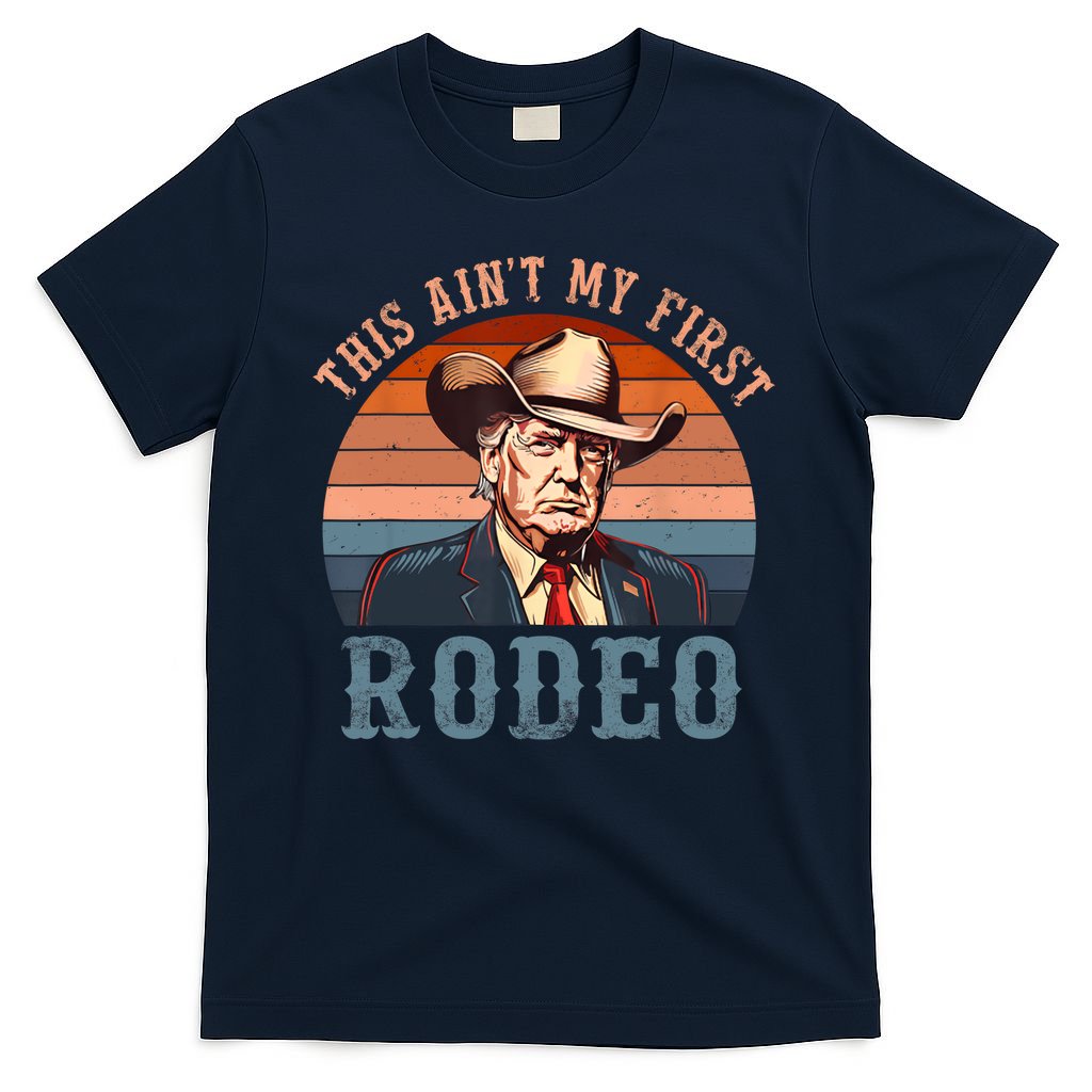 Aint My First Rodeo Western Cowboy Funny Trump T-Shirt