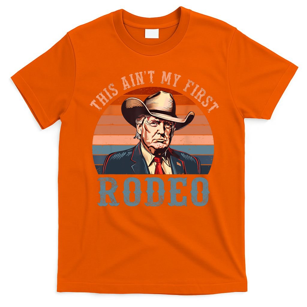 Aint My First Rodeo Western Cowboy Funny Trump T-Shirt