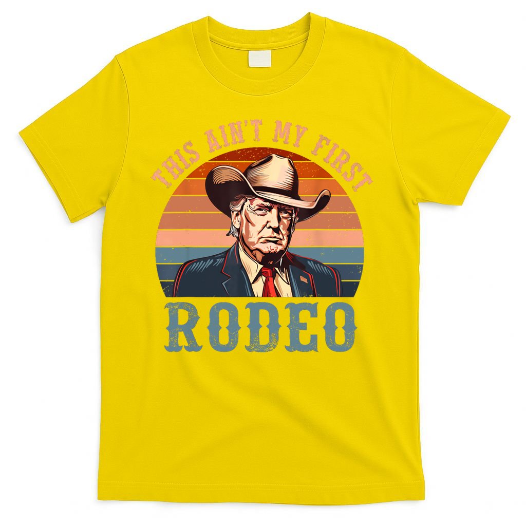 Aint My First Rodeo Western Cowboy Funny Trump T-Shirt