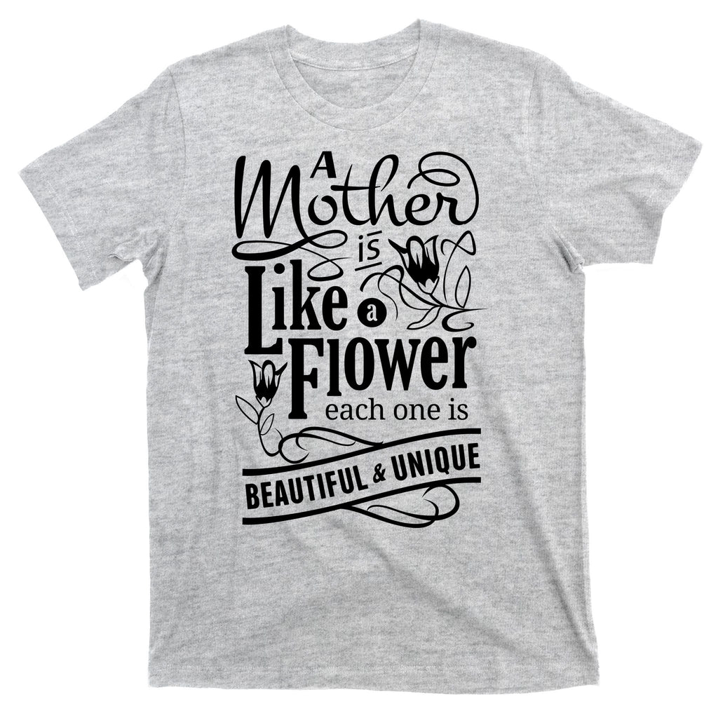 A Mother Is Like A Flower Each One Is Beautiful And Unique T-Shirt