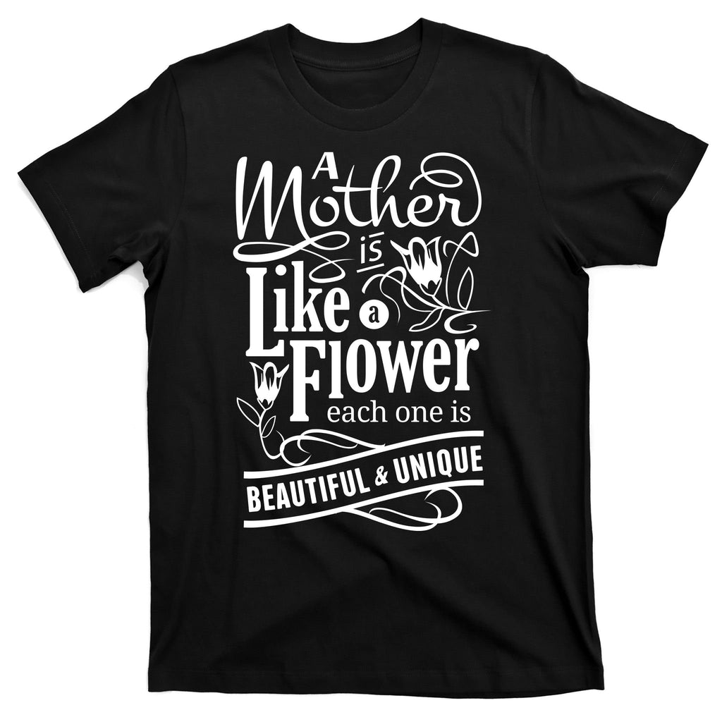 A Mother Is Like A Flower Each One Is Beautiful And Unique T-Shirt