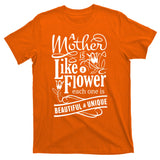 A Mother Is Like A Flower Each One Is Beautiful And Unique T-Shirt