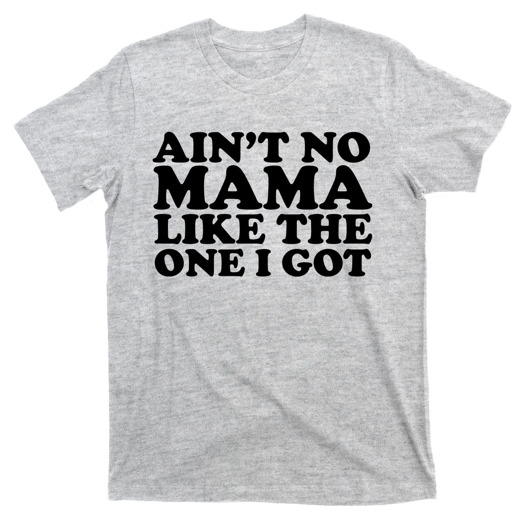 Ain't No Mama Like The One I Got T-Shirt