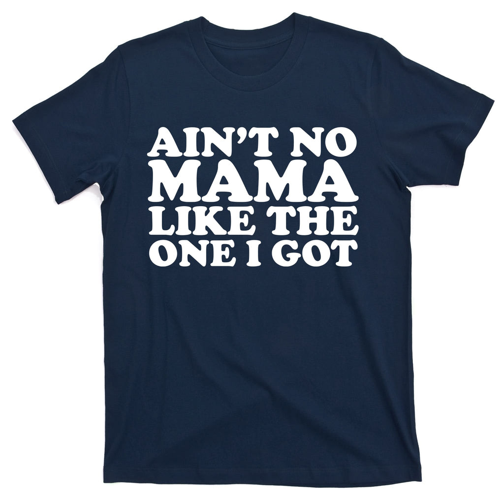 Ain't No Mama Like The One I Got T-Shirt