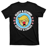 Anti Trump Elect A Clown Expect A Circus T-Shirt