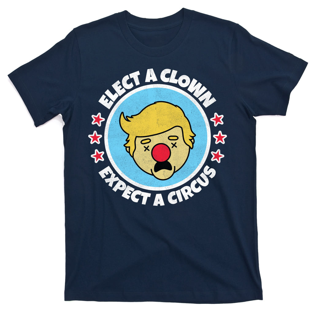 Anti Trump Elect A Clown Expect A Circus T-Shirt