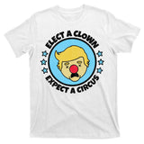 Anti Trump Elect A Clown Expect A Circus T-Shirt