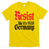 Anti-Trump Resist Its Like Germany 1938 Activist Protest T-Shirt
