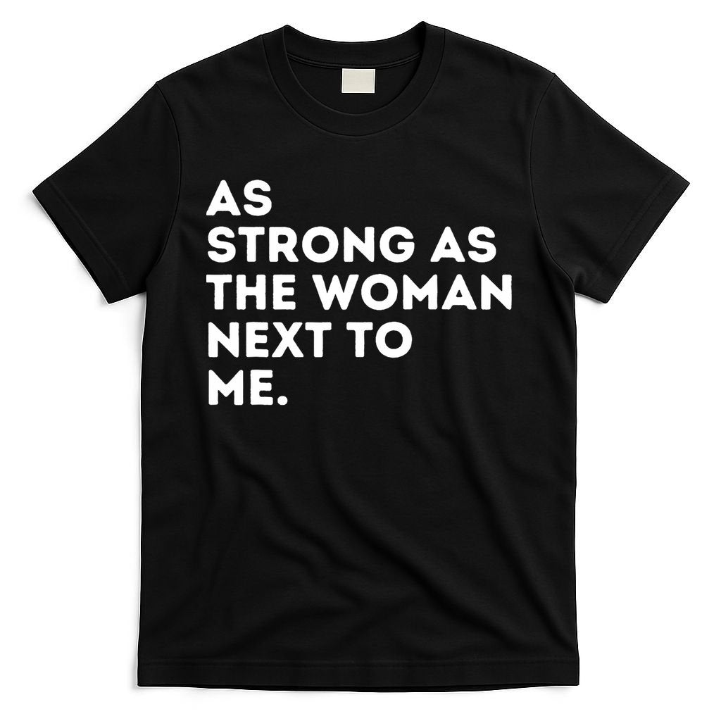 As Strong As The Woman Next To Me Feminism Feminist T-Shirt