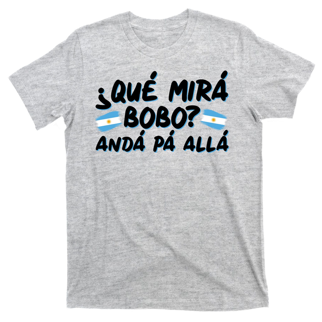 Argentina Soccer Football Que Mira Bobo Anda Pa Alla T-Shirt