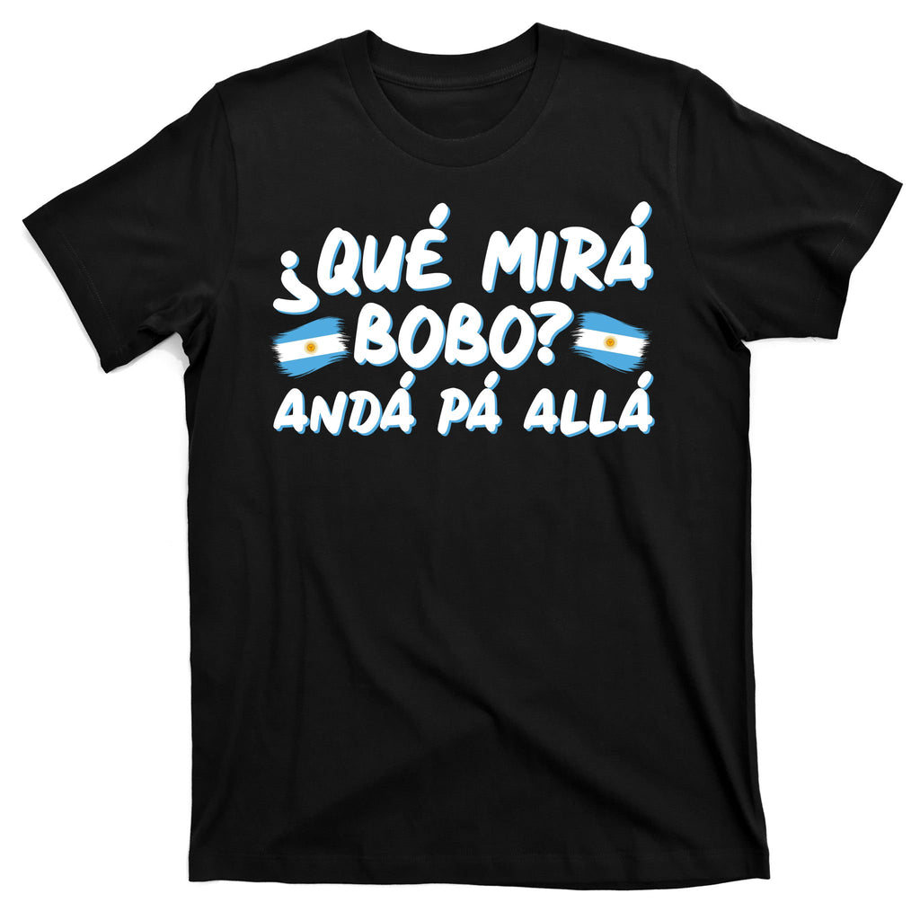 Argentina Soccer Football Que Mira Bobo Anda Pa Alla T-Shirt