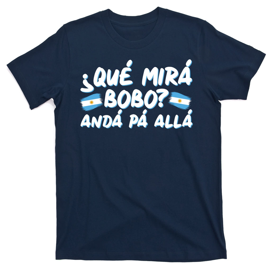 Argentina Soccer Football Que Mira Bobo Anda Pa Alla T-Shirt