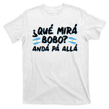 Argentina Soccer Football Que Mira Bobo Anda Pa Alla T-Shirt
