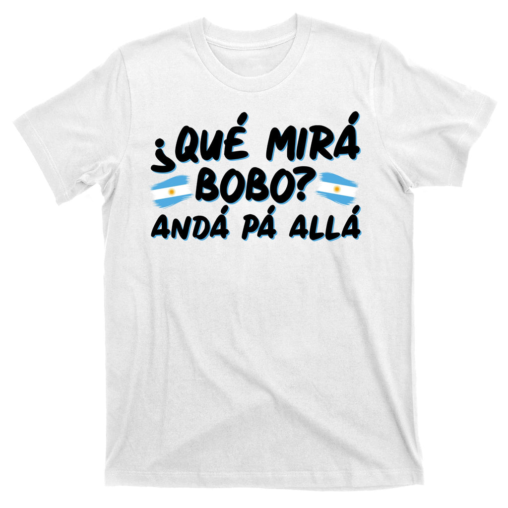 Argentina Soccer Football Que Mira Bobo Anda Pa Alla T-Shirt