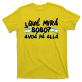 Argentina Soccer Football Que Mira Bobo Anda Pa Alla T-Shirt