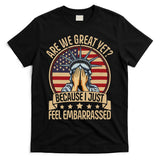 Anti Trump Are We Great Yet Cause I Just Feel Embarrassed T-Shirt