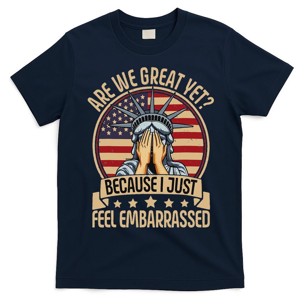 Anti Trump Are We Great Yet Cause I Just Feel Embarrassed T-Shirt