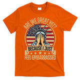 Anti Trump Are We Great Yet Cause I Just Feel Embarrassed T-Shirt