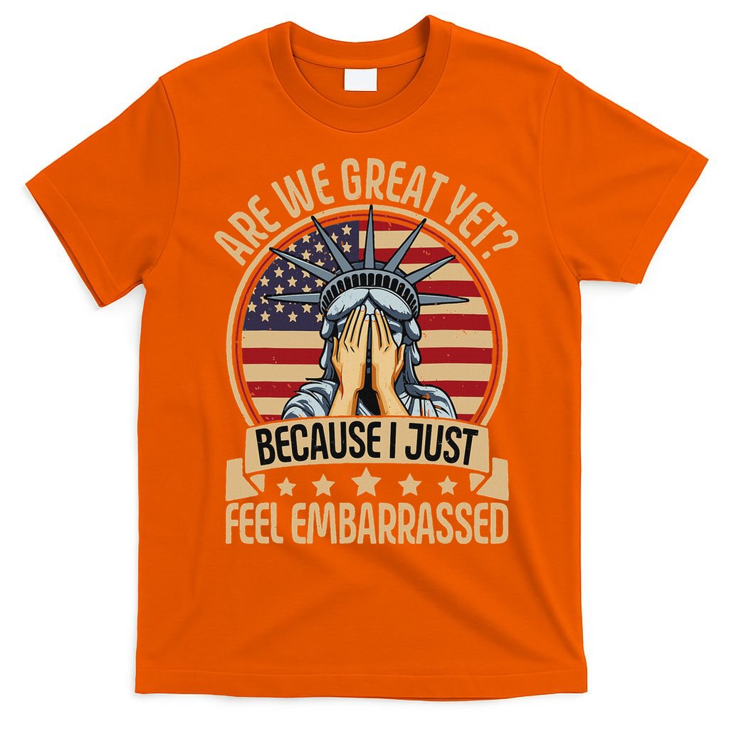 Anti Trump Are We Great Yet Cause I Just Feel Embarrassed T-Shirt