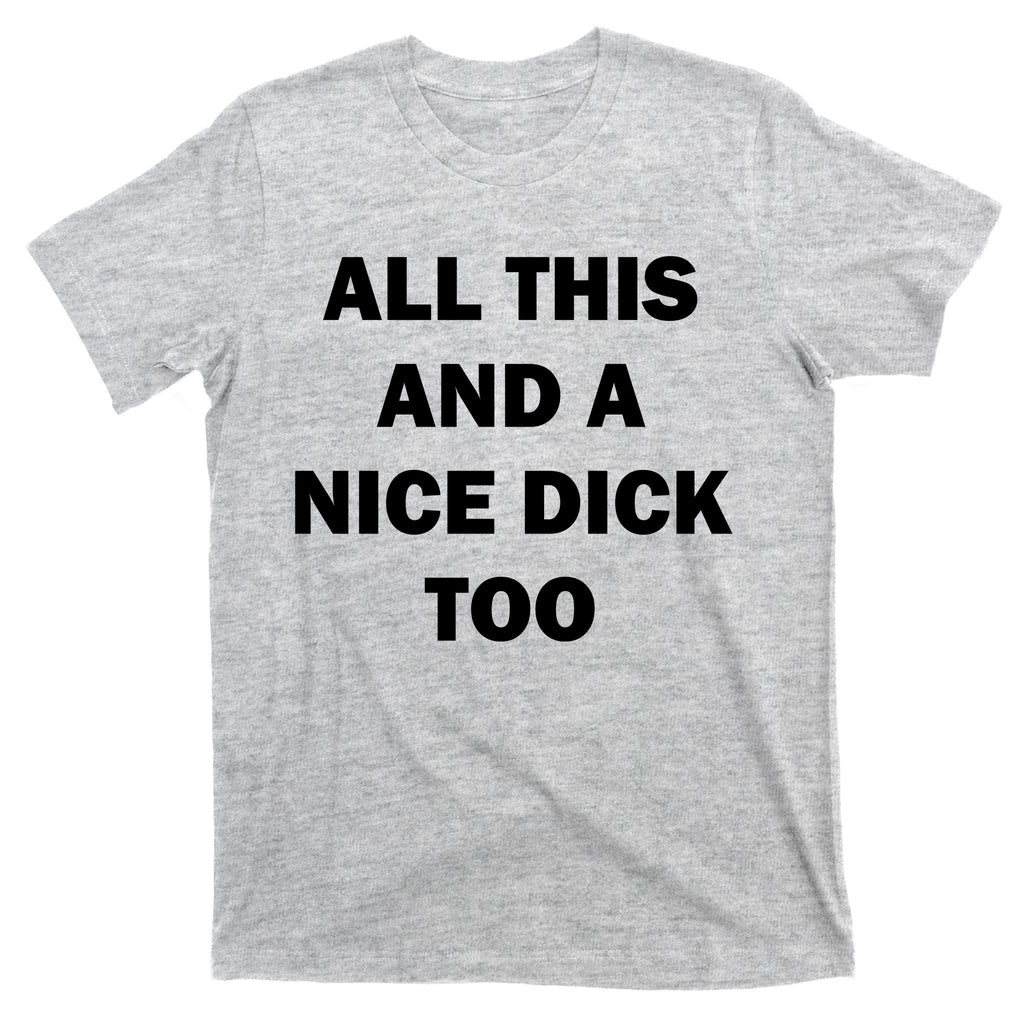 All This And A Nice Dick Too Offensive Adult Humor T-Shirt