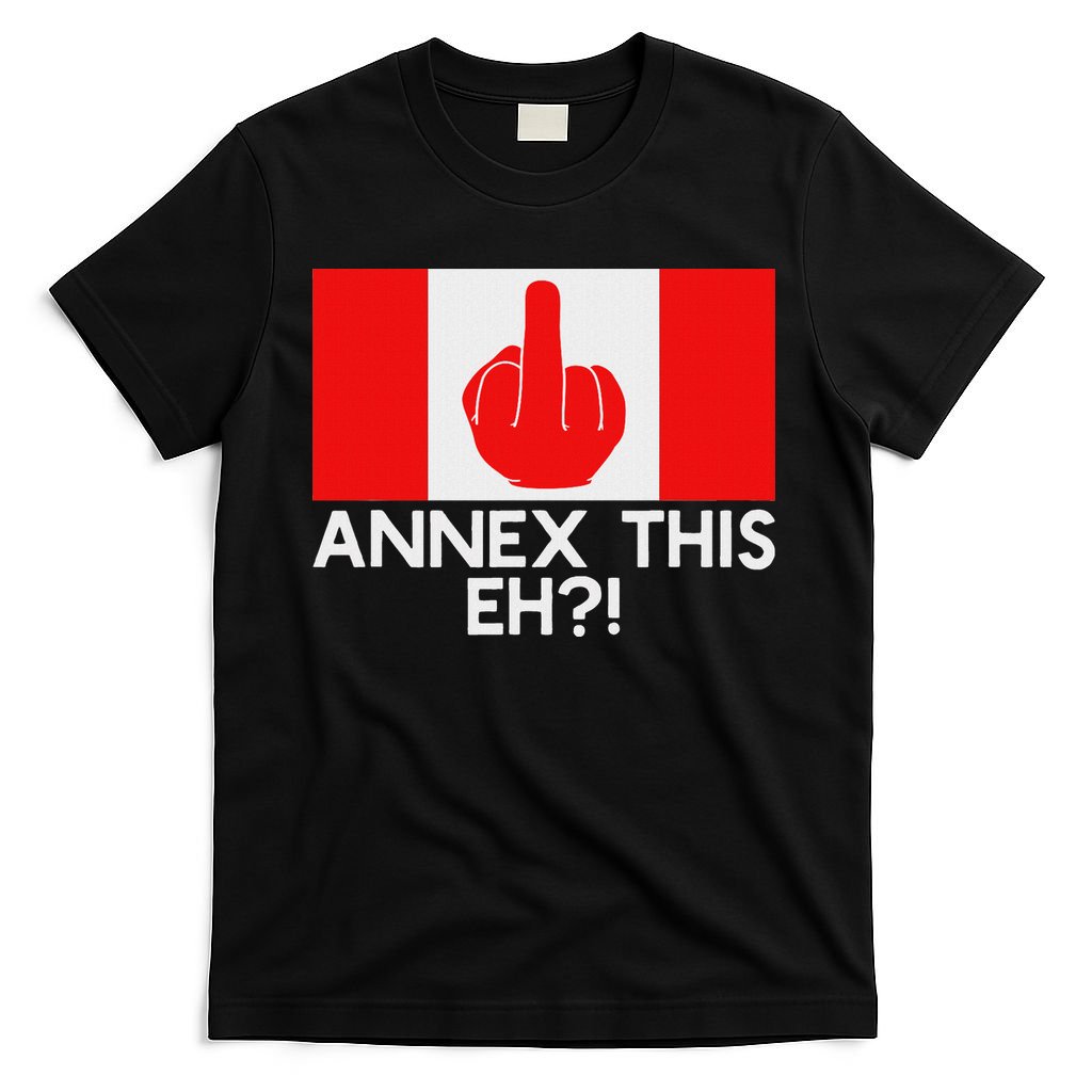 Annex This Eh! Pro Canada Flag For Anti Trump Canadian T-Shirt