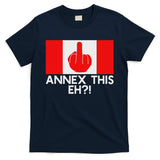 Annex This Eh! Pro Canada Flag For Anti Trump Canadian T-Shirt
