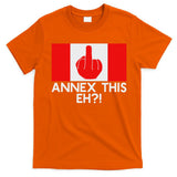 Annex This Eh! Pro Canada Flag For Anti Trump Canadian T-Shirt
