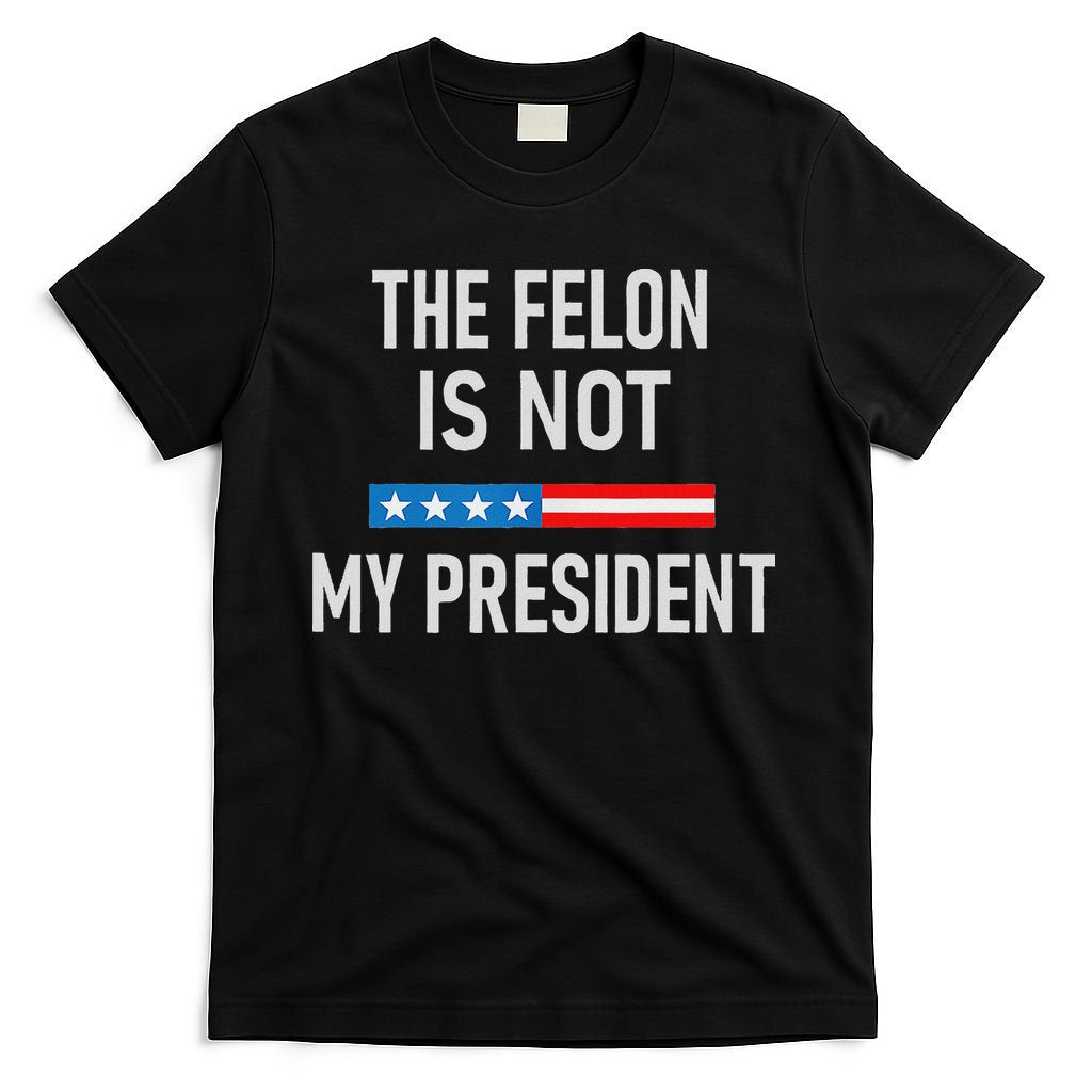 Anti Trump Felon Not My President T-Shirt
