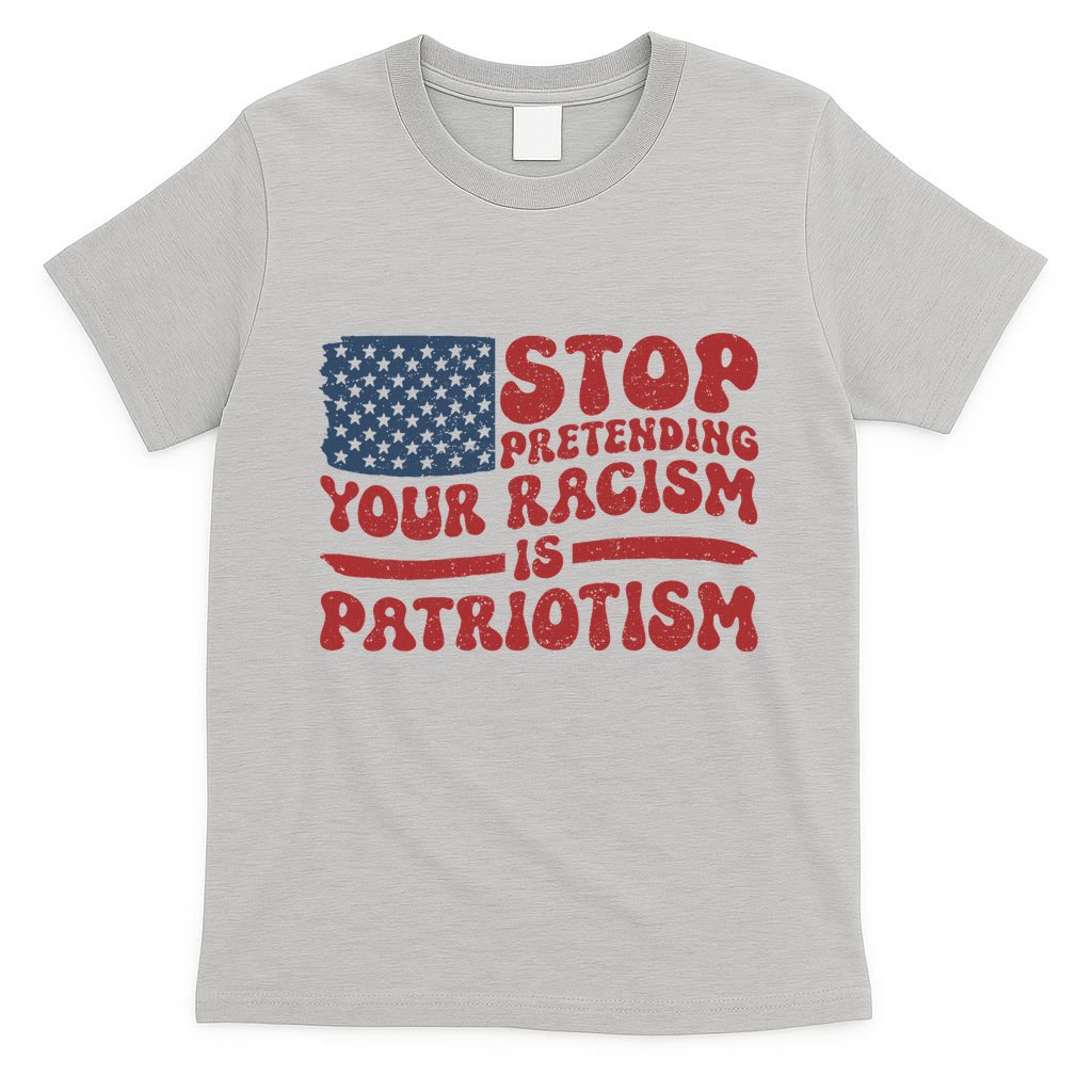 Anti Trump Stop Pretending Your Racism Is Patriotism T-Shirt