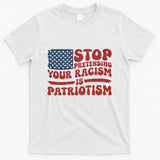 Anti Trump Stop Pretending Your Racism Is Patriotism T-Shirt