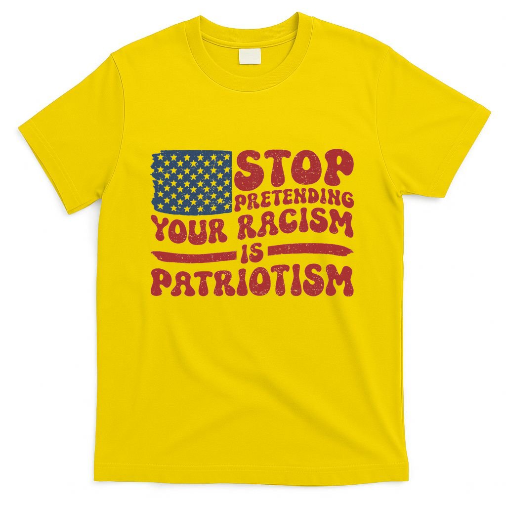 Anti Trump Stop Pretending Your Racism Is Patriotism T-Shirt