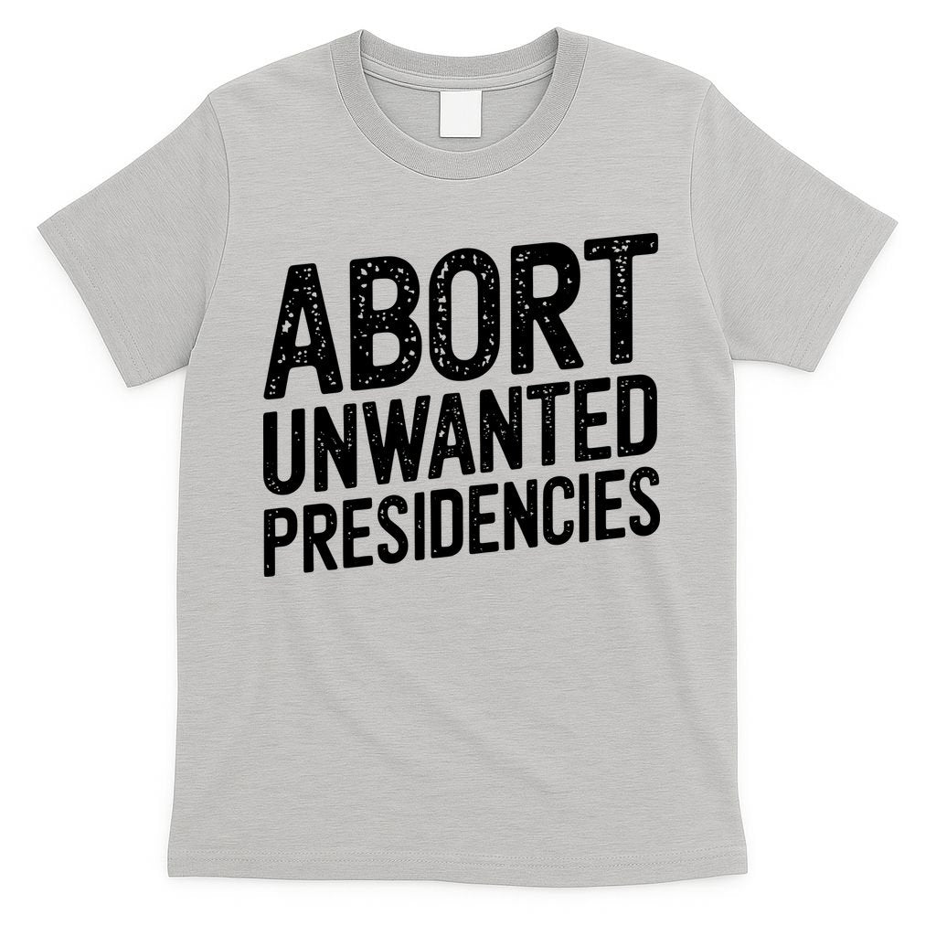 Abort Unwanted Presidencies T-Shirt