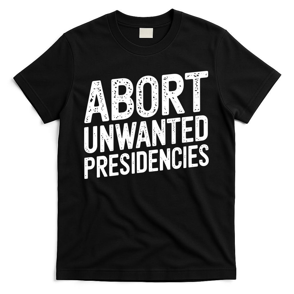 Abort Unwanted Presidencies T-Shirt