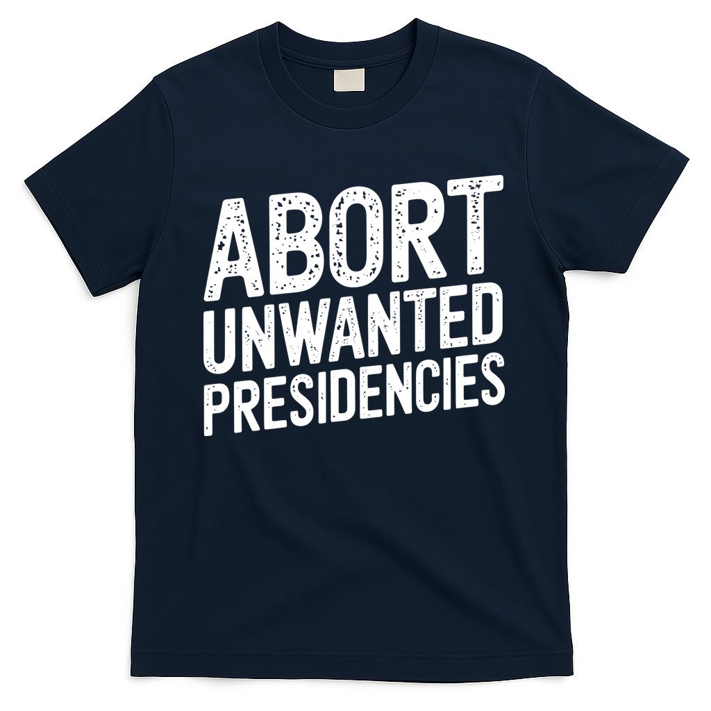 Abort Unwanted Presidencies T-Shirt