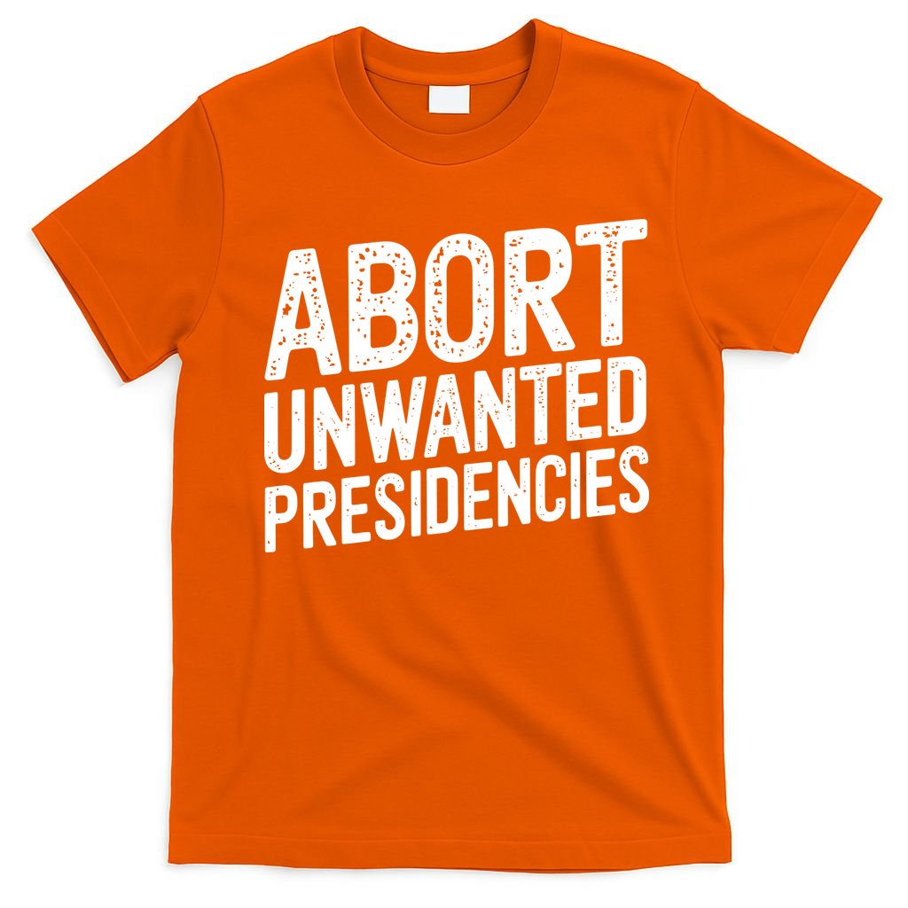 Abort Unwanted Presidencies T-Shirt