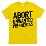 Abort Unwanted Presidencies T-Shirt