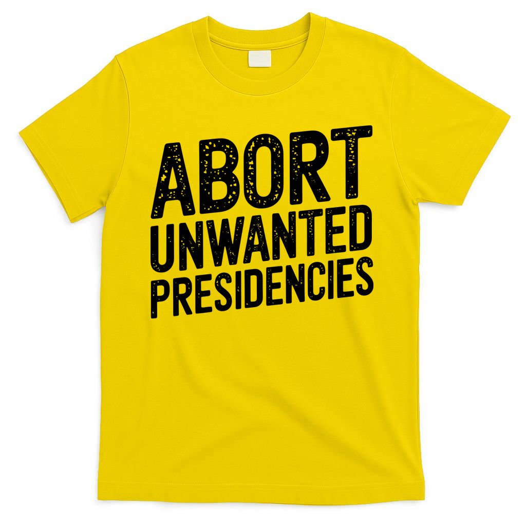 Abort Unwanted Presidencies T-Shirt