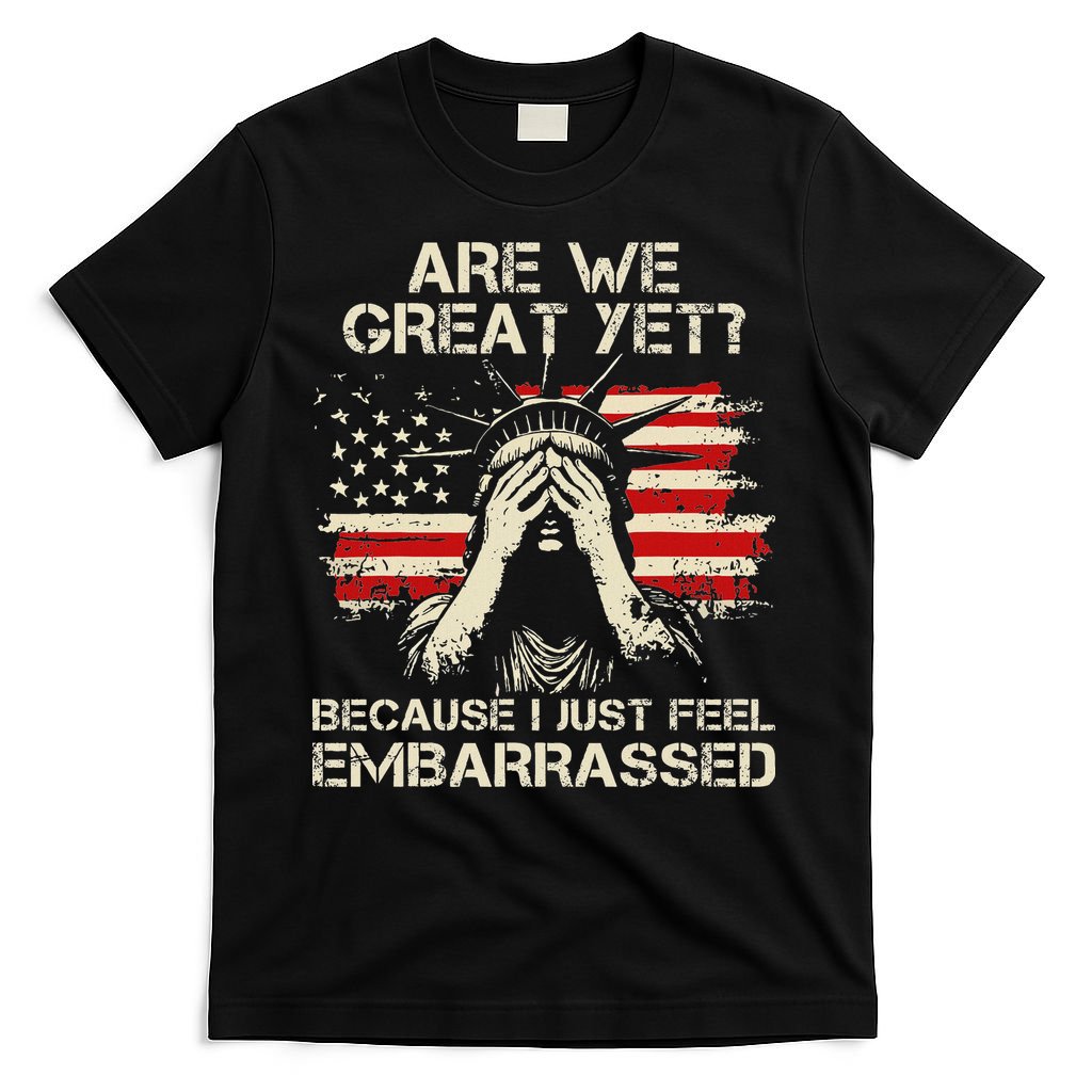 Are We Great Yet Cause I Just Feel Embarrassed Anti Trump T-Shirt