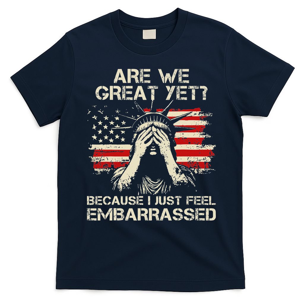 Are We Great Yet Cause I Just Feel Embarrassed Anti Trump T-Shirt