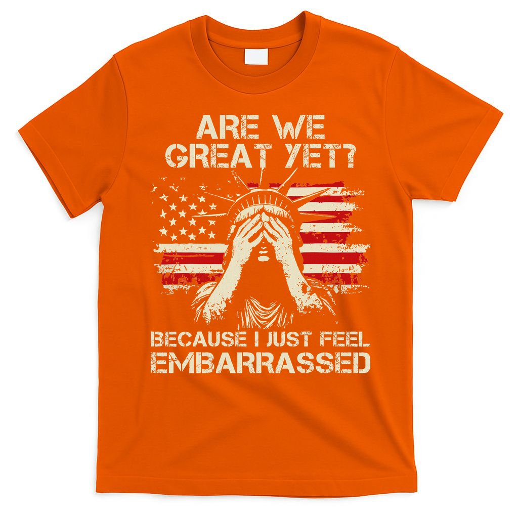 Are We Great Yet Cause I Just Feel Embarrassed Anti Trump T-Shirt
