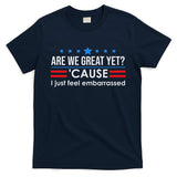 Are We Great Ye I Just Feel Embarrassed Anti Trump T-Shirt