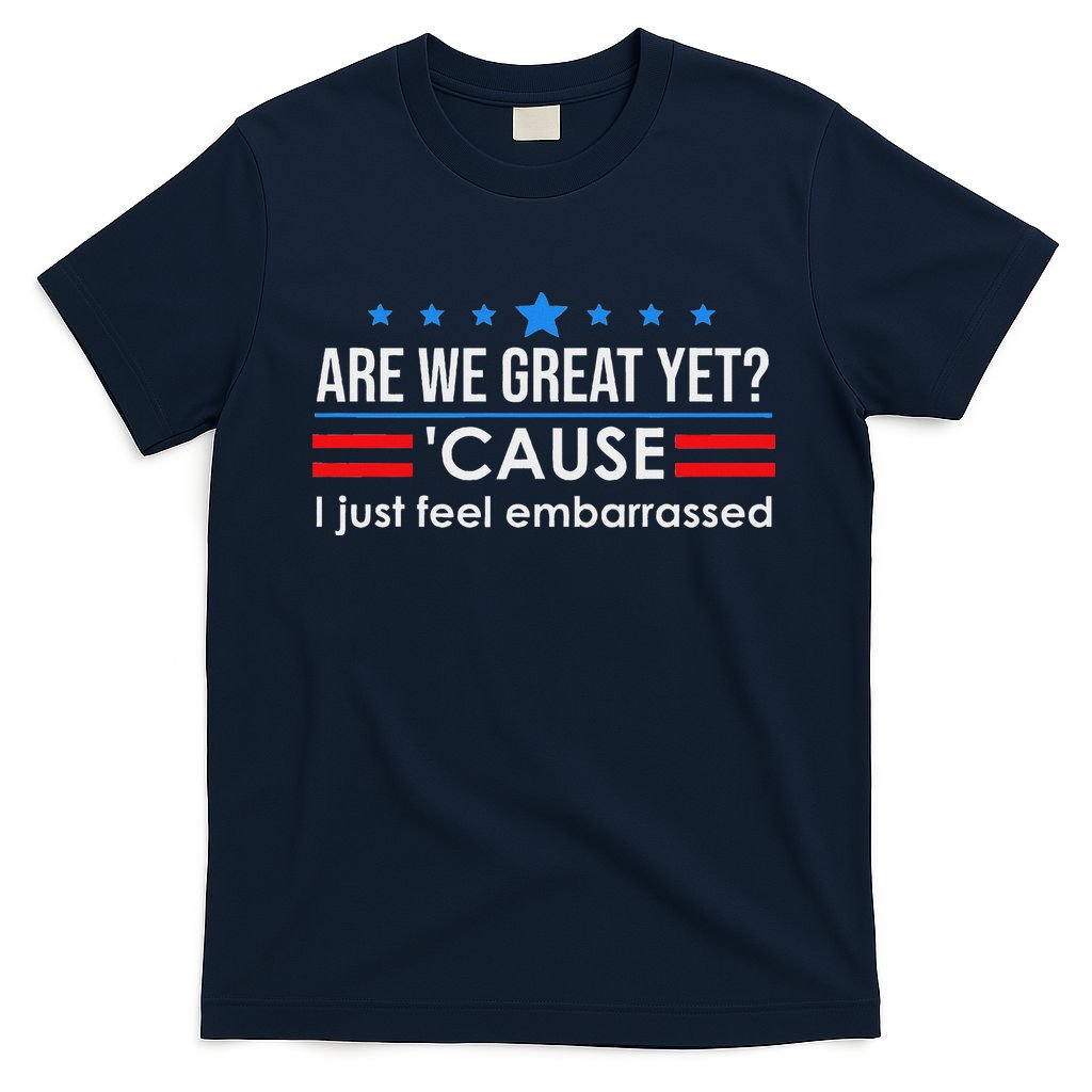 Are We Great Ye I Just Feel Embarrassed Anti Trump T-Shirt