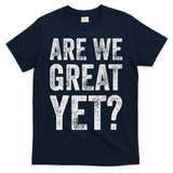 Are We Great Yet Funny Anti Trump T-Shirt