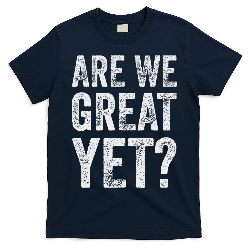 Are We Great Yet Funny Anti Trump T-Shirt