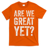 Are We Great Yet Funny Anti Trump T-Shirt